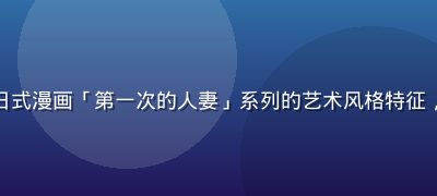 漫画风格插图，描绘日式漫画「第一次的人妻」系列的艺术风格特征，线条细腻、背景淡雅
